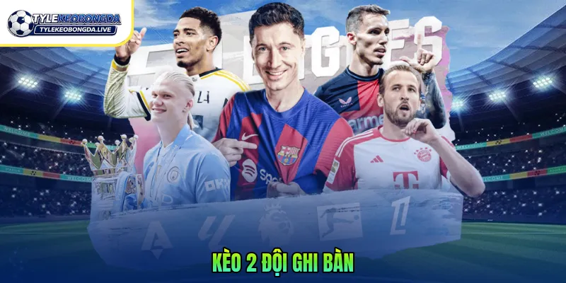Kèo 2 Đội Ghi Bàn - Hướng Dẫn Cách Chơi Và Chiến Thuật 2 Kèo 2 đội ghi bàn