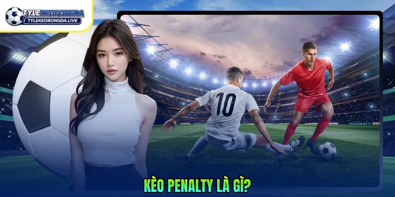 Kèo Penalty Là Gì? Cách Đọc Phân Tích Trong Bóng Đá 2026 4 Kèo Penalty