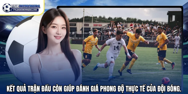 Kết Quả Bóng Đá Hôm Nay – Cập Nhật, Chính Xác Hỗ Trợ 2026 74 Kết quả trận đấu còn giúp đánh giá phong độ thực tế của đội bóng.