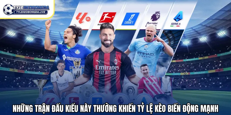 Lịch Thi Đấu Bóng Đá Mới Nhất Cập Nhật Đầy Đủ 2026 3 Những trận đấu kiểu này thường khiến tỷ lệ kèo biến động mạnh