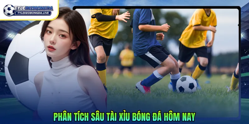 Phân tích sâu tài xỉu bóng đá hôm nay