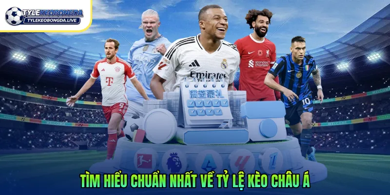 Tìm hiểu chuẩn nhất về tỷ lệ kèo châu á
