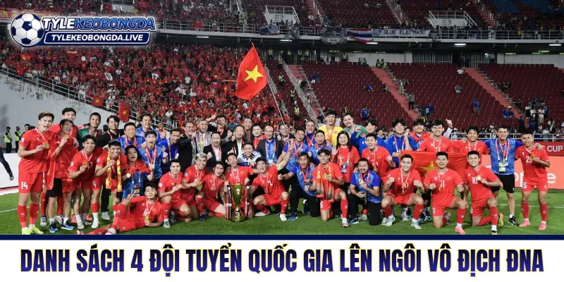 AFF Suzuki Cup - Sức Hút Bản Sắc Và Những Bước Chuyển 11 Danh sách 4 đội tuyển quốc gia lên ngôi vô địch ĐNA