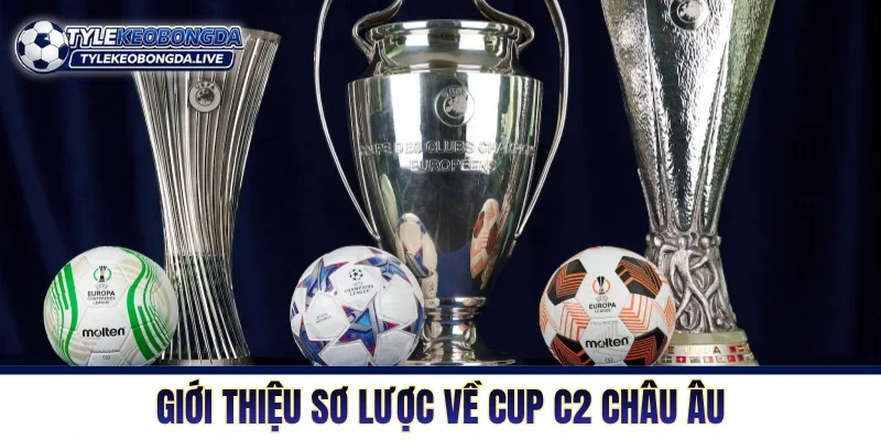 Cup C2 Châu Âu - Nơi Những Kẻ Thách Thức Xưng Vương 5 Giới thiệu sơ lược về Cup C2 Châu Âu