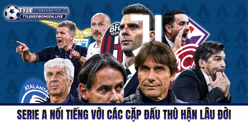 Serie A - Chiến Trường Chiến Thuật Khốc Liệt Bậc Nhất Italia 5 Serie A nổi tiếng với các cặp đấu thù hận lâu đời