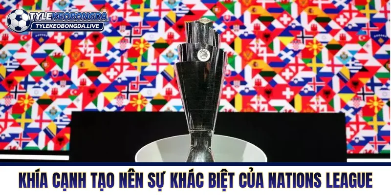 Những khía cạnh tạo nên sự khác biệt của Nations League