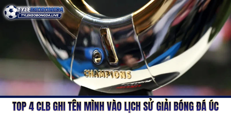 VĐQG Australia - Cuộc Chiến Của Cơ Bắp Xứ Sở Chuột Túi 8 Top 4 CLB ghi tên mình vào lịch sử giải bóng đá Úc