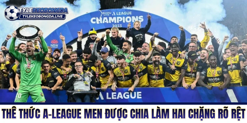 VĐQG Australia - Cuộc Chiến Của Cơ Bắp Xứ Sở Chuột Túi 6 Thể thức A-League Men được chia làm hai chặng rõ rệt