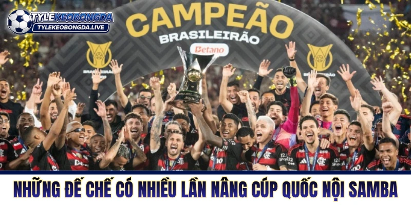 VĐQG Brazil: Sân Khấu Vũ Điệu Samba Với Sự Ngẫu Hứng 8 Những đế chế có nhiều lần nâng cúp quốc nội Samba