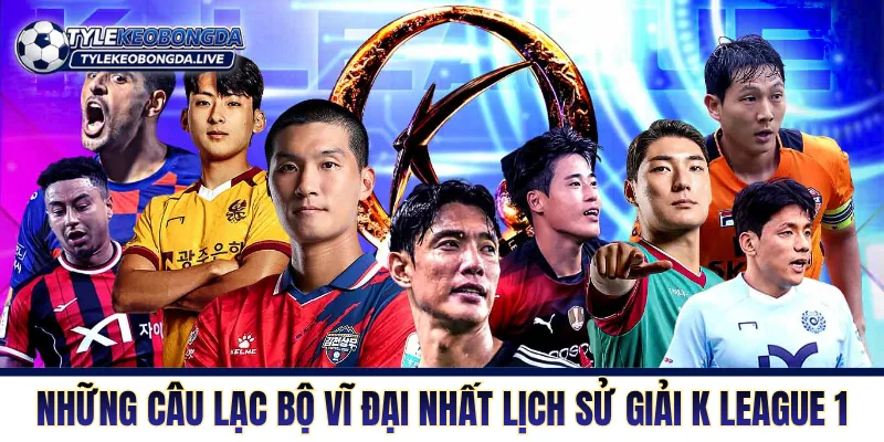 VĐQG Hàn Quốc - Nơi Của Những Máy Chạy Không Phổi 17 Những câu lạc bộ vĩ đại nhất lịch sử giải K League 1
