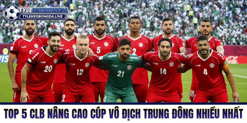Top 5 CLB nâng cao cúp vô địch Trung Đông nhiều nhất
