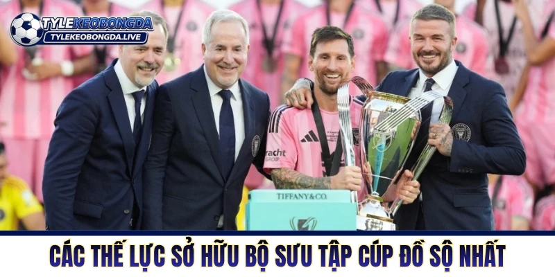 Các thế lực sở hữu bộ sưu tập cúp đồ sộ nhất xứ cờ hoa