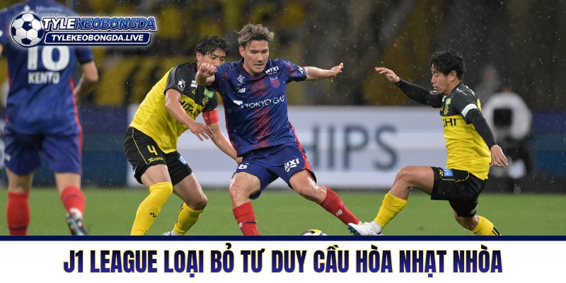 J1 League loại bỏ tư duy cầu hòa nhạt nhòa