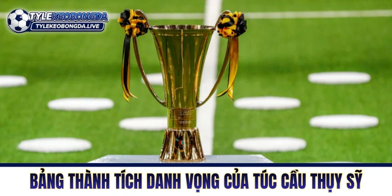 Bảng thành tích danh vọng của túc cầu Thụy Sỹ