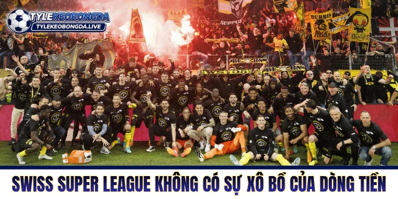 Swiss Super League không có sự xô bồ của dòng tiền 