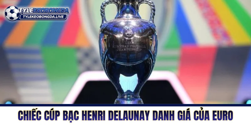 Chiếc cúp bạc Henri Delaunay danh giá của giải vô địch châu Âu 